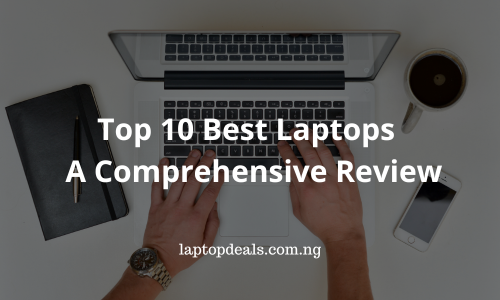 Top 10 Best Laptops – A Comprehensive Review